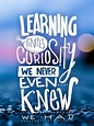 a quote that reads learning ignities curiosity we never knew