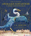 ANIMALES FANTASTICOS Y DONDE ENCONTRARLOS. EDICION ILUSTRADA - J. K ...