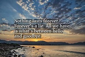 Quote: Nothing lasts forever. Forever’s a lie. All... - CoolNSmart