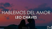 Hablemos del Amor - Leo Chaves [Letra] - YouTube