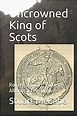 Uncrowned King of Scots: Robert Stewart, Duke of Albany, 1339-1420 by ...