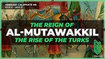 The Reign of al-Mutawakkil & The Rise of the Turk | 833CE - 861CE ...