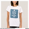 Keep Calm and Novel On! T-Shirt | Zazzle | T shirt, Casual wardrobe ...