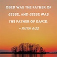 Ruth 4:22 Obed was the father of Jesse, and Jesse was the father of David.