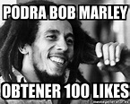 Meme Personalizado - podra bob marley obtener 100 likes - 1296720