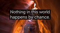 Paulo Coelho Quote: “Nothing in this world happens by chance.”