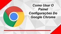 Como Usar O Painel Configurações Do Google Chrome - YouTube