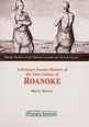A primary source history of the Lost Colony of Roanoke by Brian Belval ...