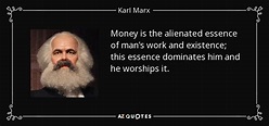 Karl Marx quote: Money is the alienated essence of man's work and ...