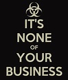 IT'S NONE OF YOUR BUSINESS Poster | dave boyce | Keep Calm-o-Matic