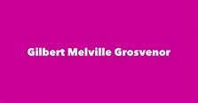 Gilbert Melville Grosvenor - Spouse, Children, Birthday & More