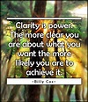 Clarity is power. The more clear you are about what you want the more ...