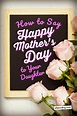 20 Delightful Ways to Say Happy Mother's Day to Your Daughter ...