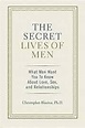 The Secret Lives of Men: What Men Want You to Know About Love, Sex, and ...