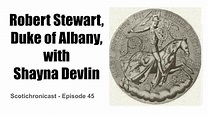 Robert Stewart, Duke of Albany, with Shayna Devlin - Medievalists.net