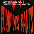 BOOTLEG SERIES VOL 4: EURIPIDES PANTS AT EMOS '94 | EURIPIDES PANTS ...
