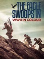 The Eagle Swoops In: WWII In Colour - Rotten Tomatoes