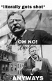 Theodore Roosevelt : HistoryMemes | History jokes, Funny relatable ...