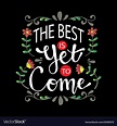 The best is yet to come lettering inspirational Vector Image