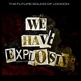 The Future Sound Of London | We Have Explosive 2021 CD | Psilowave Records