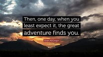 Ewan McGregor Quote: “Then, one day, when you least expect it, the ...
