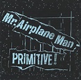 Mr. Airplane Man - Primitive! (2000, CD) | Discogs