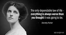 Dorothy Parker quote: The only dependable law of life - everything is ...