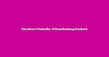 Dorothea Friederike of Brandenburg-Ansbach - Spouse, Children, Birthday ...