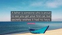 Linda Poindexter Quote: “A father is someone who is proud to see you ...