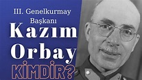 Kazım Orbay Kimdir? - 3. Genelkurmay Başkanı - Enver Paşa'nın Eniştesi ...