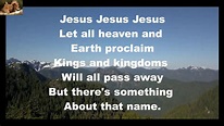 Jesus Jesus Jesus (There's something about that Name) - YouTube