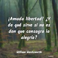 William Wordsworth Frases - ¡Amada libertad! ¿Y de qué sirve si n