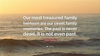 William Faulkner Quote: “Our most treasured family heirloom are our ...