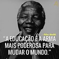 A educação é a arma mais poderosa para mudar o mundo. – Nelson Mandela ...