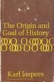 The Origin and Goal of History by Karl Jaspers | LibraryThing
