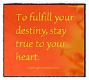 Daily Thought (To fulfill your destiny, stay true to your heart)