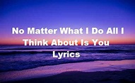No Matter What I Do All I Think About Is You Lyrics | by Mehraji | Medium