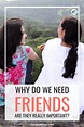 Why Do We Need Friends? Are They Really Important?