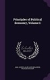Principles of Political Economy, Volume 1, John Joseph Lalor ...