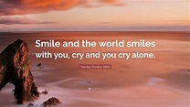 Stanley Gordon West Quote: “Smile and the world smiles with you, cry ...