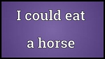 I could eat a horse Meaning - YouTube