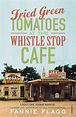 Fried Green Tomatoes At The Whistle Stop Cafe by Fannie Flagg - Penguin ...