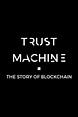 Trust Machine: The Story of Blockchain (2018) - Posters — The Movie ...