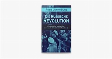 ‎Rosa Luxemburg: Die Russische Revolution (Gesammelte Werke über die ...