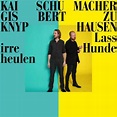 Gisbert zu Knyphausen & Kai Schumacher „Lass irre Hunde heulen ...