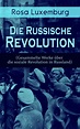 Rosa Luxemburg: Die Russische Revolution (Gesammelte Werke über die ...