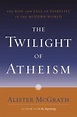 The Twilight of Atheism: The Rise and... book by Alister E. McGrath