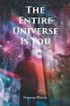 Dwayne White's New Book 'The Entire Universe Is You' Is An Enriching ...
