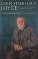 John Stanislaus Joyce: The Voluminous Life and Genius of James Joyce’s ...