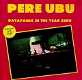 Pere Ubu - Datapanik In The Year Zero | Releases | Discogs